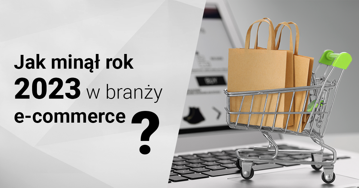 Jak minął rok 2023 w branży e-commerce?