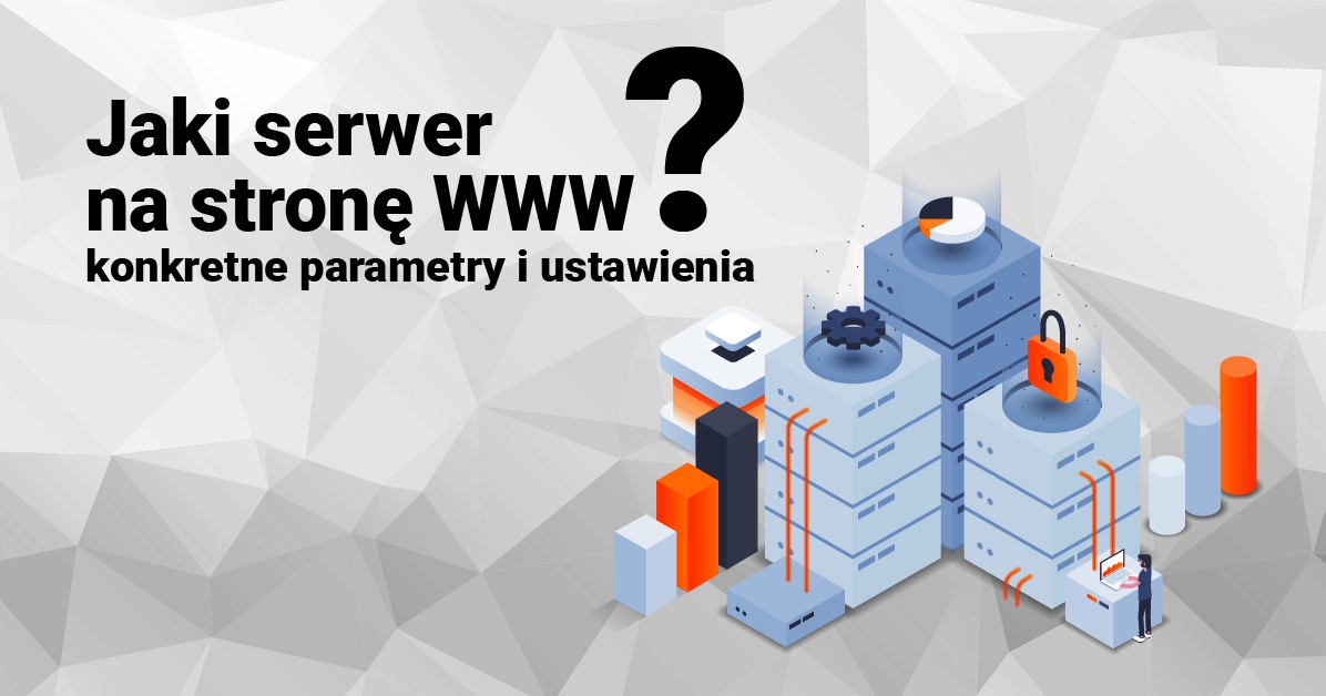 Jaki serwer na stronę WWW? Konkretne parametry i ustawienia