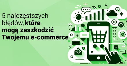 5 najczęstszych błędów, które mogą zaszkodzić Twojemu e-commerce