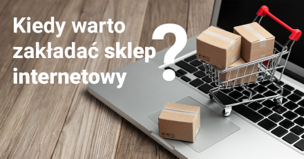 Kiedy warto zakładać sklep internetowy?